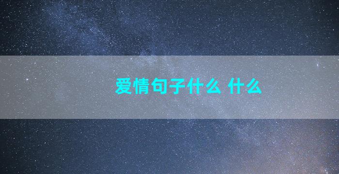 爱情句子什么 什么